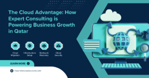The Cloud Advantage: How Expert Consulting is Powering Business Growth in Qatar