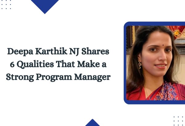 Deepa Karthik NJ Shares 6 Qualities That Make a Strong Program Manager