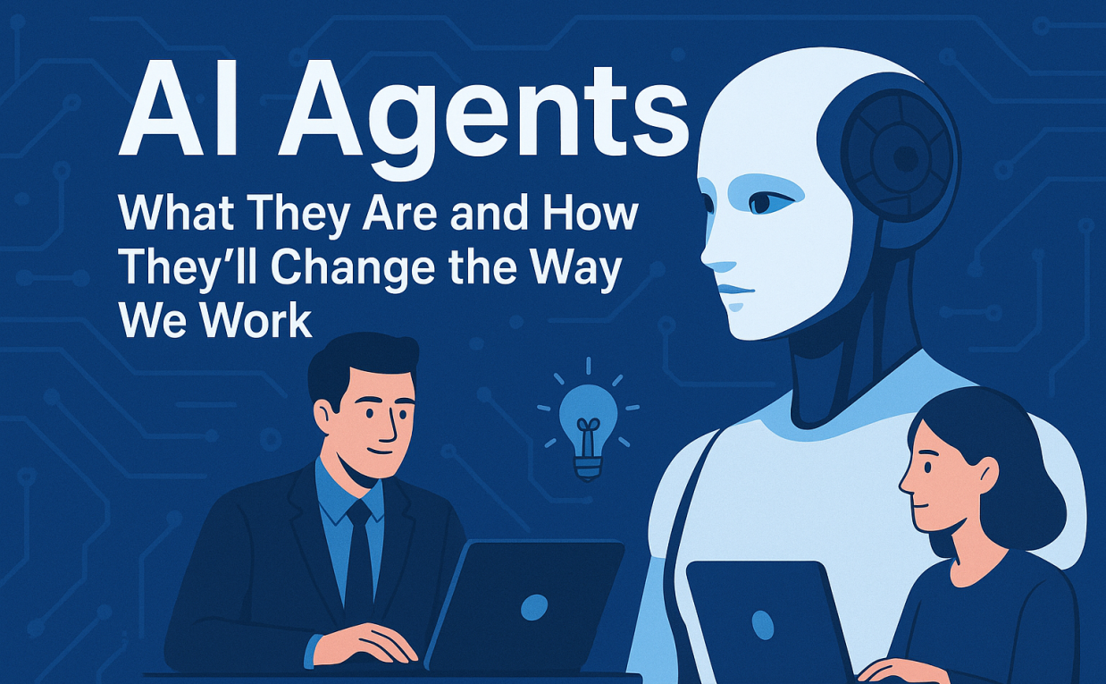 AI Agents: What They Are and How They’ll Change the Way We Work